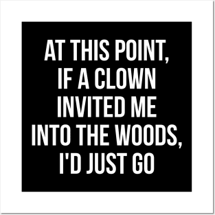 At this point, if a clown invited me into the woods, I'd just go Posters and Art